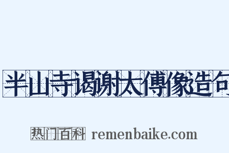 半山寺谒谢太傅像造句是什么意思的图片